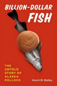 Billion-dollar Fish: The Untold Story of Alaska Pollock: Book by Kevin M. Bailey Billion-dollar Fish: The Untold Story of Alaska Pollock: Book by Kevin M. Bailey