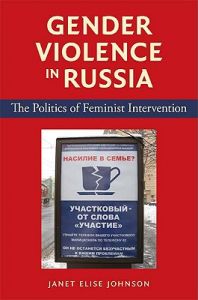 Gender Violence in Russia: The Politics of Feminist Intervention: Book by Janet Elise Johnson