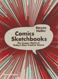 Comics Sketchbooks: The Unseen World of Today's Most Creative Talents: Book by Steven Heller
