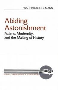 Abiding Astonishment: Psalms, Modernity and the Making of History: Book by Walter Brueggemann Abiding Astonishment: Psalms, Modernity and the Making of History: Book by Walter Brueggemann