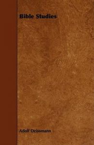 Bible Studies: Book by Adolf Deissmann Bible Studies: Book by Adolf Deissmann