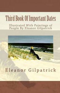 Third Book of Important Dates: Illustrated with Paintings of People by Eleanor Gilpatrick: Book by Dr Eleanor Gilpatrick (City University of New York, Graduate Center) Third Book of Important Dates: Illustrated with Paintings of People by Eleanor Gilpatrick: Book by Dr Eleanor Gilpatrick (City University of New York, Graduate Center)