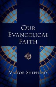 Our Evangelical Faith: Book by Victor A. Shepherd