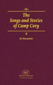 The Songs and Stories of Camp Cory: Book by Bo Shoemaker The Songs and Stories of Camp Cory: Book by Bo Shoemaker