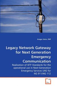 Legacy Network Gateway for Next Generation Emergency Communication: Book by Enp Gregor Janin