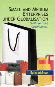 Small And Medium Enterprises Under Globalization Challenges And Opportunities: Book by L. Rathakrishnan Small And Medium Enterprises Under Globalization Challenges And Opportunities: Book by L. Rathakrishnan