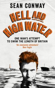 Hell and High Water: One Man's Attempt to Swim the Length of Britain: Book by Sean Conway Hell and High Water: One Man's Attempt to Swim the Length of Britain: Book by Sean Conway