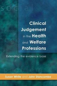 Clinical Judgement in the Health and Welfare Professions: Extending the Evidence Base: Book by Susan White