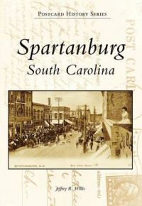 Spartanburg, South Carolina: Book by Dr Jeffrey Willis Spartanburg, South Carolina: Book by Dr Jeffrey Willis