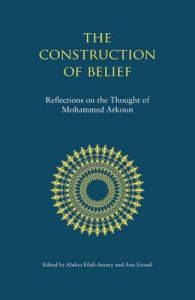 The Construction of Belief: Reflections on the Thought of Mohammed Arkoun: Book by Abdou Filali-Ansary The Construction of Belief: Reflections on the Thought of Mohammed Arkoun: Book by Abdou Filali-Ansary