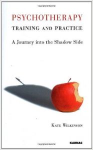 Psychotherapy Training and Practice: A Journey into the Shadow Side: Book by Kate Wilkinson