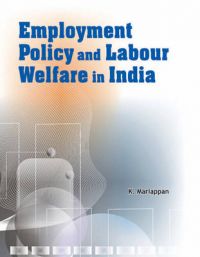 Employment Policy and Labour Welfare in India: Book by K. Mariappan Employment Policy and Labour Welfare in India: Book by K. Mariappan