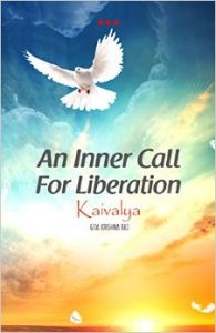An Inner Call for Liberation-Kaivalya: Book by Gita Krishna Raj An Inner Call for Liberation-Kaivalya: Book by Gita Krishna Raj