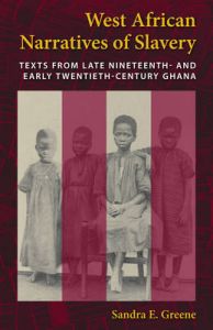 West African Narratives of Slavery: Texts from Late Nineteenth- and Early Twentieth-Century Ghana: Book by Sandra E. Greene