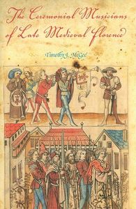 The Ceremonial Musicians of Late Medieval Florence: Book by Timothy J. McGee