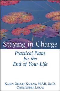 Staying in Charge: Practical Plans for the End of Your Life: Book by Karen Kaplan Staying in Charge: Practical Plans for the End of Your Life: Book by Karen Kaplan