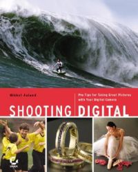 Shooting Digital: Pro Tips for Taking Great Pictures with Your Digital Camera: Book by Mikkel Aaland