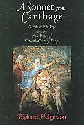 A Sonnet from Carthage: Garcilaso De La Vega and the New Poetry of Sixteenth-Century Europe: Book by Richard Helgerson A Sonnet from Carthage: Garcilaso De La Vega and the New Poetry of Sixteenth-Century Europe: Book by Richard Helgerson