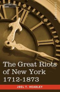 The Great Riots of New York 1712-1873: Book by Joel T. Headley