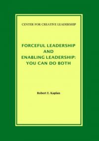 Forceful Leadership and Enabling Leadership: You Can Do Both: Book by Robert, E. Kaplan Forceful Leadership and Enabling Leadership: You Can Do Both: Book by Robert, E. Kaplan