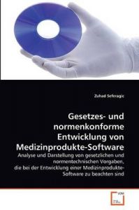 Gesetzes- Und Normenkonforme Entwicklung Von Medizinprodukte-Software: Book by Zuhad Seferagic
