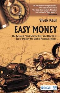 Easy Money: The Greatest Ponzi Scheme Ever and How It is Set to Destroy the Global Financial System: Book by Vivek Kaul Easy Money: The Greatest Ponzi Scheme Ever and How It is Set to Destroy the Global Financial System: Book by Vivek Kaul