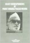 Select Correspondance of Pandit Dwarika prasad Mishra (English) (Hardcover): Book by Jai Prakash Mehra Pramod Mishra Select Correspondance of Pandit Dwarika prasad Mishra (English) (Hardcover): Book by Jai Prakash Mehra Pramod Mishra
