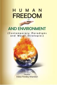 Human Freedom And Environment Contemporary Paradigms And Moral Strategies: Book by Indoo Pandey Khanduri Human Freedom And Environment Contemporary Paradigms And Moral Strategies: Book by Indoo Pandey Khanduri
