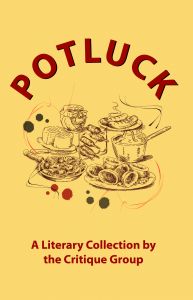 Potluck (A Literary Collection By the Critique Group): Book by Various authors Potluck (A Literary Collection By the Critique Group): Book by Various authors
