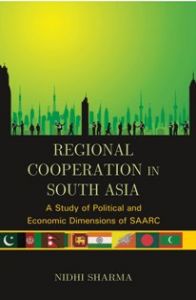 Regional Cooperation In South Asia: A Study of Political And Economic Dimensions of Saarc: Book by Nidhi Sharma