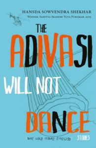 The Adivasis Will Not Dance : Stories : Book by Hansda Sowendra Shekhar The Adivasis Will Not Dance : Stories : Book by Hansda Sowendra Shekhar