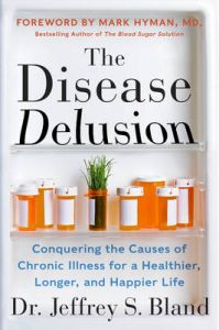 The Disease Delusion: Conquering the Causes of Chronic Illness for a Healthier, Longer, and Happier Life: Book by Dr Jeffrey S Bland