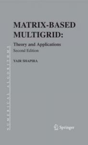 Matrix-based Multigrid: Theory and Applications: Book by Yair Shapira