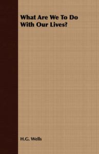 What Are We To Do With Our Lives?: Book by H.G. Wells What Are We To Do With Our Lives?: Book by H.G. Wells
