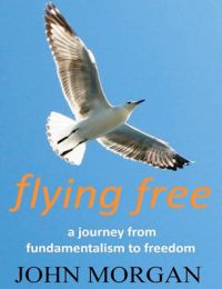 Flying Free: A Journey from Fundamentalism to Freedom: Book by MR John Morgan