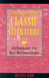Playing Scenes from Classic Literature: Short Dramatizations of the World's Most Famous Literature: Book by Joellen Bland Playing Scenes from Classic Literature: Short Dramatizations of the World's Most Famous Literature: Book by Joellen Bland
