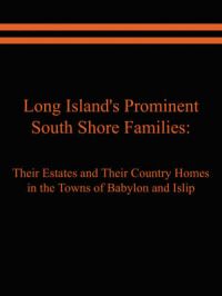 Long Island's Prominent South Shore Families: Their Estates and Their Country Homes in the Towns of Babylon and Islip: Book by Raymond E. Spinzia