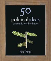 50 Political Ideas you really need to Know: Book by Ben Dupre