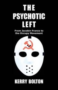 The Psychotic Left: From Jacobin France to the Occupy Movement: Book by Kerry Bolton The Psychotic Left: From Jacobin France to the Occupy Movement: Book by Kerry Bolton