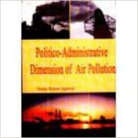 Politico - Administrative Dimension of Air Pollution (English) 01 Edition (Paperback): Book by Sanjay Kumar Agrawal Politico - Administrative Dimension of Air Pollution (English) 01 Edition (Paperback): Book by Sanjay Kumar Agrawal