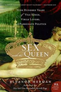Sex with the Queen: 900 Years of Vile Kings, Virile Lovers, and Passionate Politics: Book by Eleanor Herman Sex with the Queen: 900 Years of Vile Kings, Virile Lovers, and Passionate Politics: Book by Eleanor Herman
