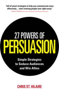 27 Powers of Persuasion: Simple Strategies to Seduce Audiences and Win Allies: Book by Chris St. Hilaire,Lynette Padwa 27 Powers of Persuasion: Simple Strategies to Seduce Audiences and Win Allies: Book by Chris St. Hilaire,Lynette Padwa