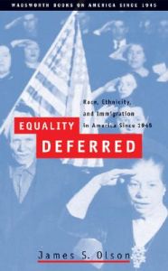 Equality Deferred: Race, Ethnicity, and Immigration in America, Since 1945: Book by James Stuart Olson Equality Deferred: Race, Ethnicity, and Immigration in America, Since 1945: Book by James Stuart Olson
