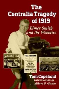 The Centralia Tragedy of 1919: Elmer Smith and the Wobblies: Book by Tom Copeland