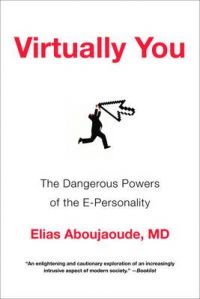 Virtually You: The Dangerous Powers of the E-Personality: Book by Elias Aboujaoude
