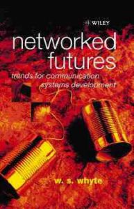 Networked Futures - Trends for Communication Systems Development: Book by Bill Whyte
