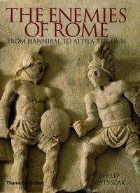 The Enemies of Rome: From Hannibal to Attila the Hun: Book by Philip Matyszak