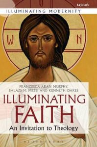 A Illuminating Faith: An Invitation to Theology: Book by Francesca Aran Murphy A Illuminating Faith: An Invitation to Theology: Book by Francesca Aran Murphy
