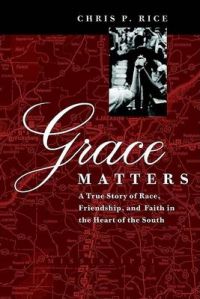 Grace Matters: A True Story of Race, Friendship and Faith in the Heart of the South: Book by Chris P. Rice