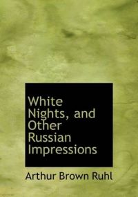 White Nights, and Other Russian Impressions: Book by Arthur Arthur Brown Ruhl